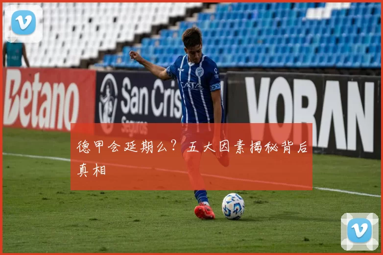 德甲会延期么？五大因素揭秘背后真相