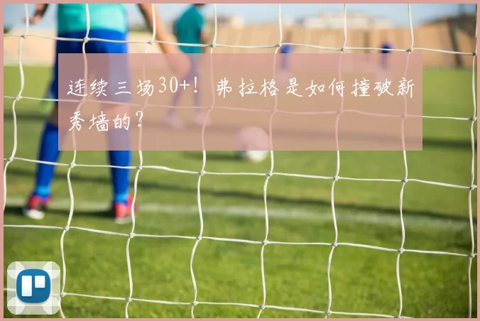 连续三场30+！弗拉格是如何撞破新秀墙的？