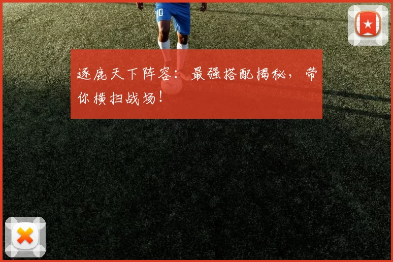 逐鹿天下阵容：最强搭配揭秘，带你横扫战场！