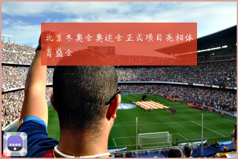 北京冬奥会奥运会正式项目亮相体育盛会