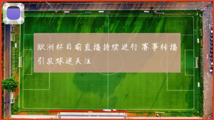 欧洲杯目前直播持续进行 赛事转播引发球迷关注