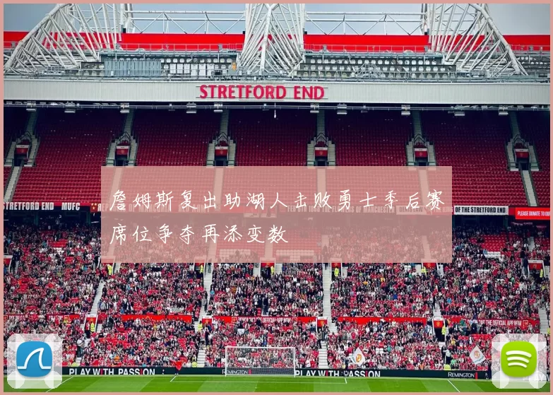 詹姆斯复出助湖人击败勇士季后赛席位争夺再添变数